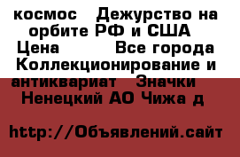 1.1) космос : Дежурство на орбите РФ и США › Цена ­ 990 - Все города Коллекционирование и антиквариат » Значки   . Ненецкий АО,Чижа д.